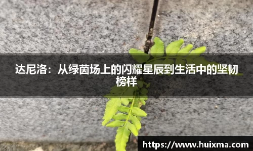 达尼洛：从绿茵场上的闪耀星辰到生活中的坚韧榜样