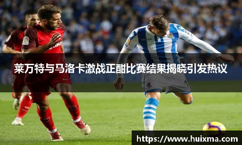 莱万特与马洛卡激战正酣比赛结果揭晓引发热议